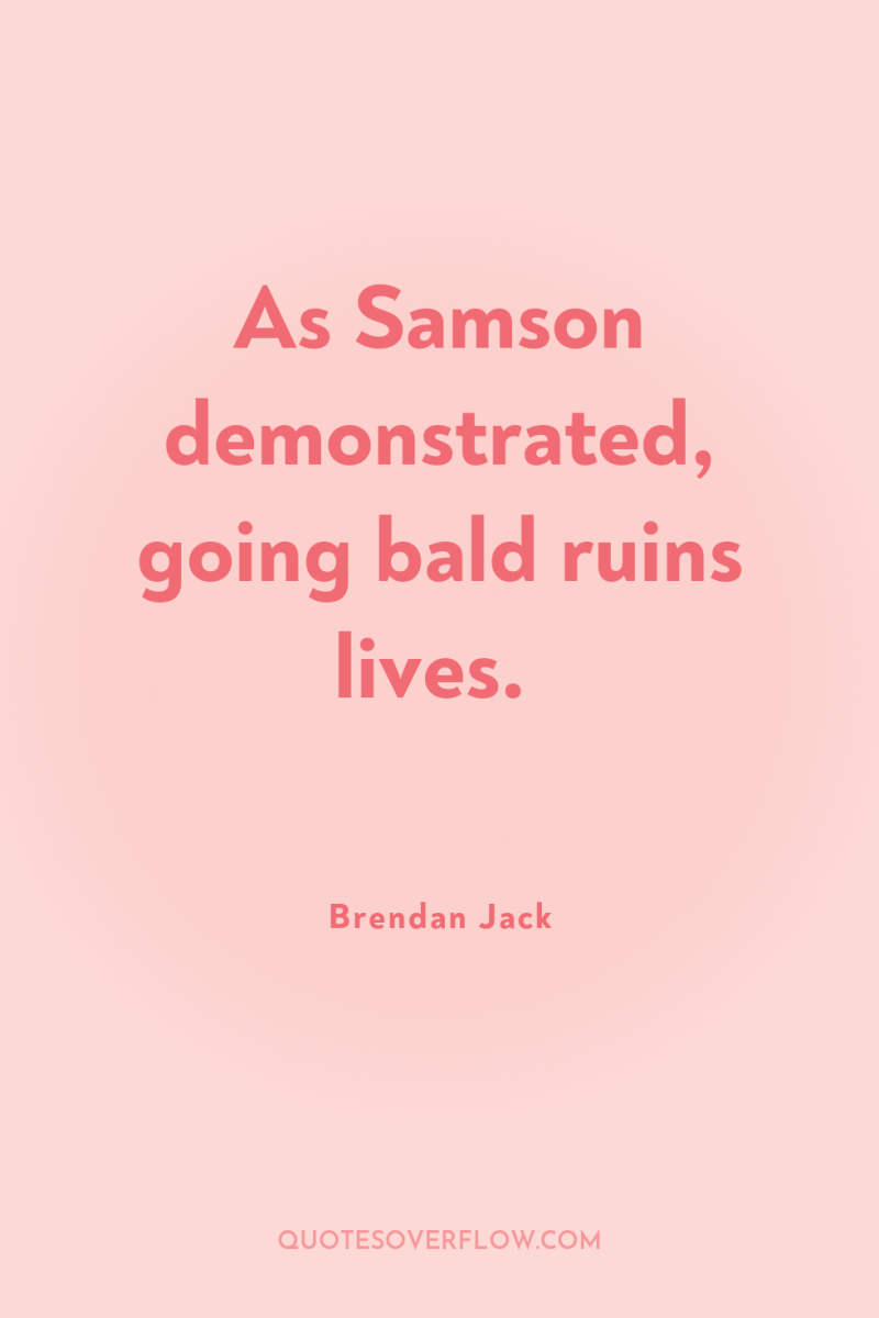 As Samson demonstrated, going bald ruins lives. 