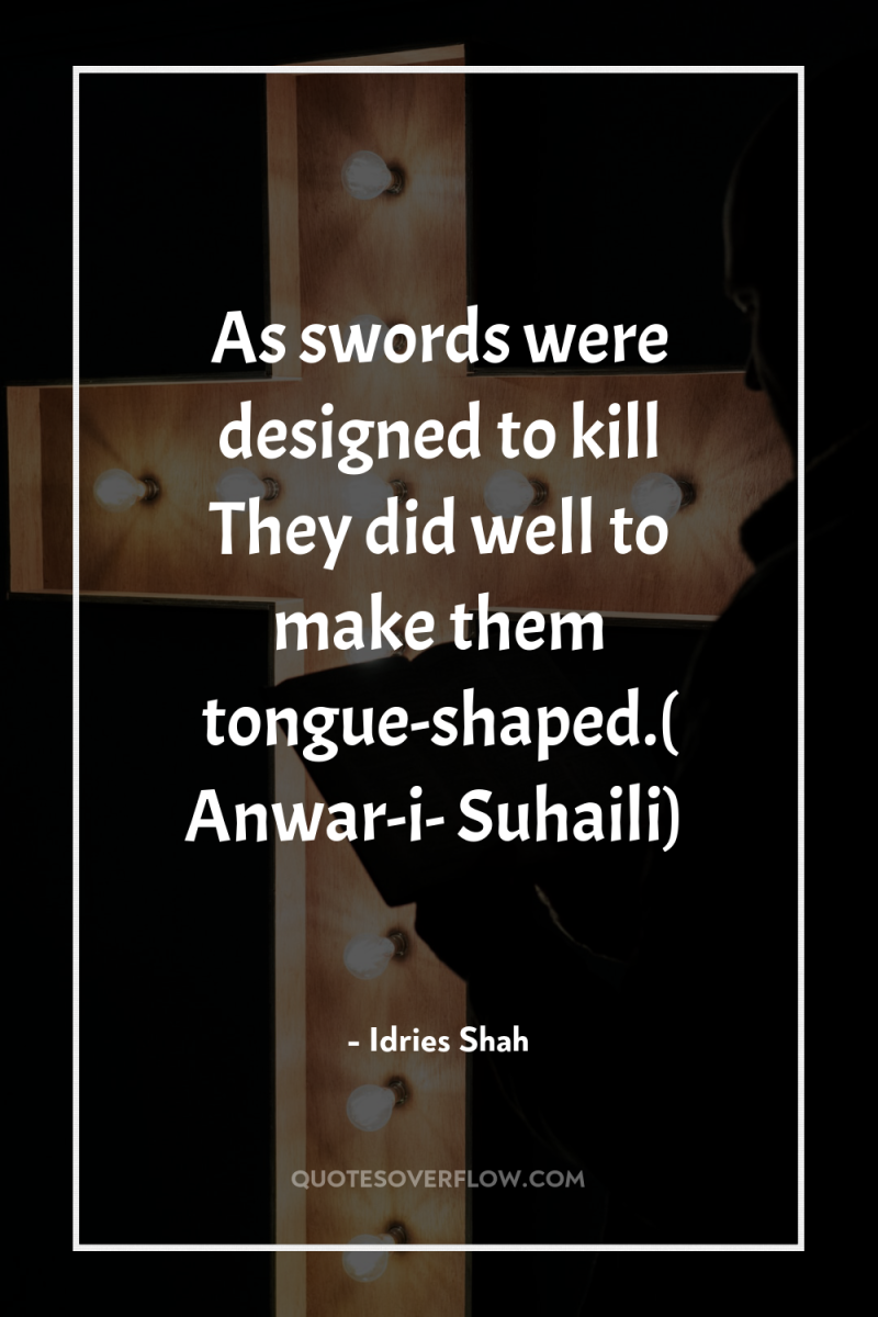 As swords were designed to kill They did well to...