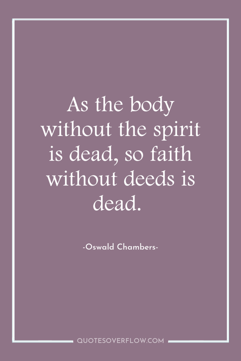As the body without the spirit is dead, so faith...