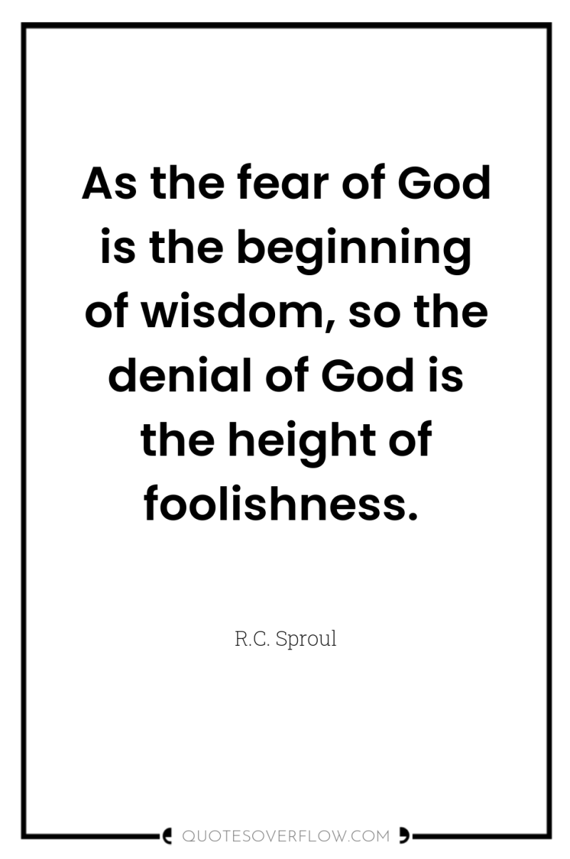As the fear of God is the beginning of wisdom,...