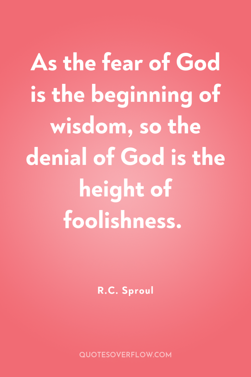 As the fear of God is the beginning of wisdom,...