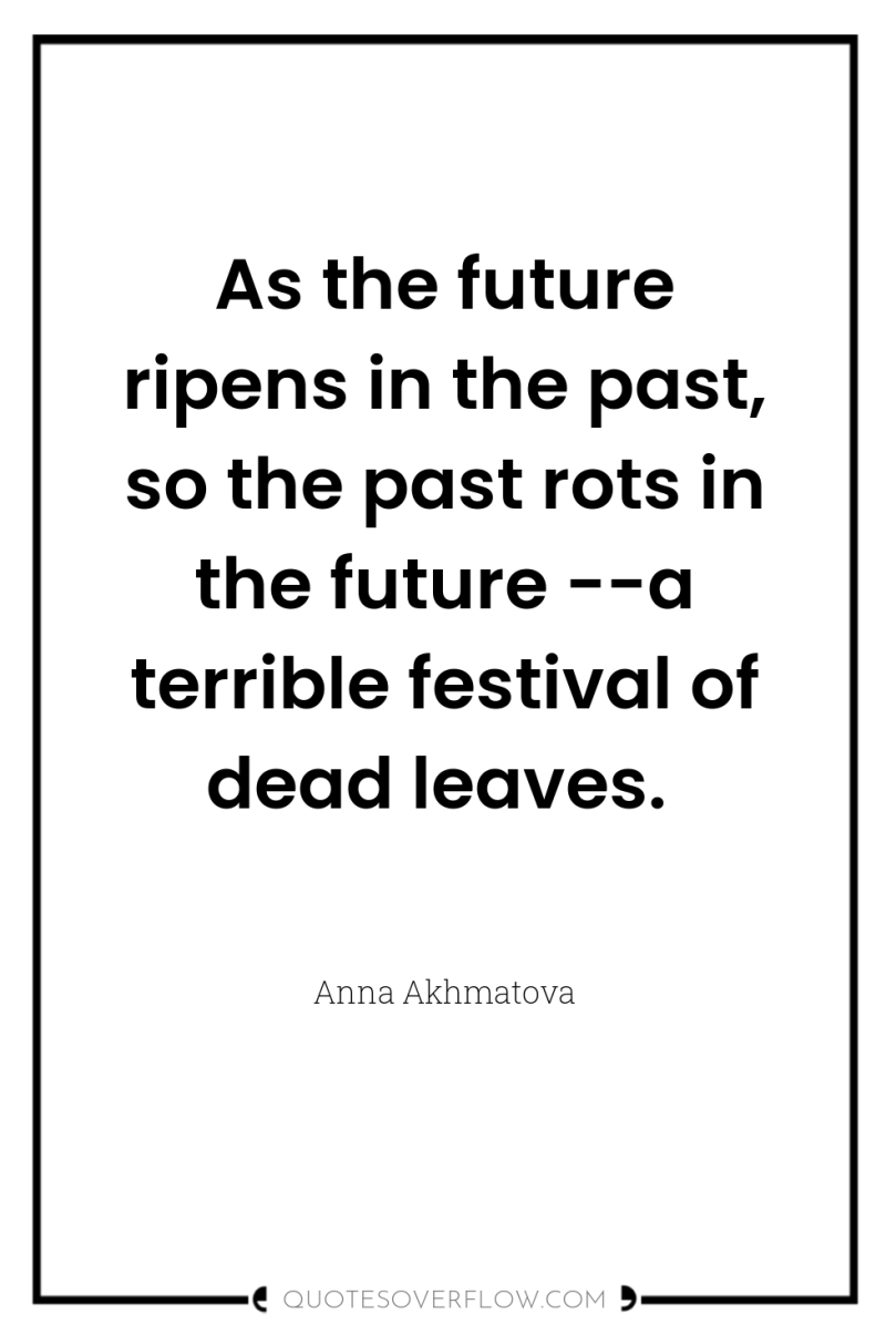 As the future ripens in the past, so the past...