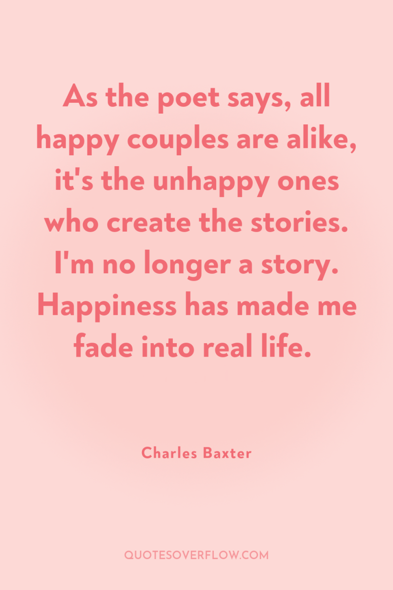 As the poet says, all happy couples are alike, it's...