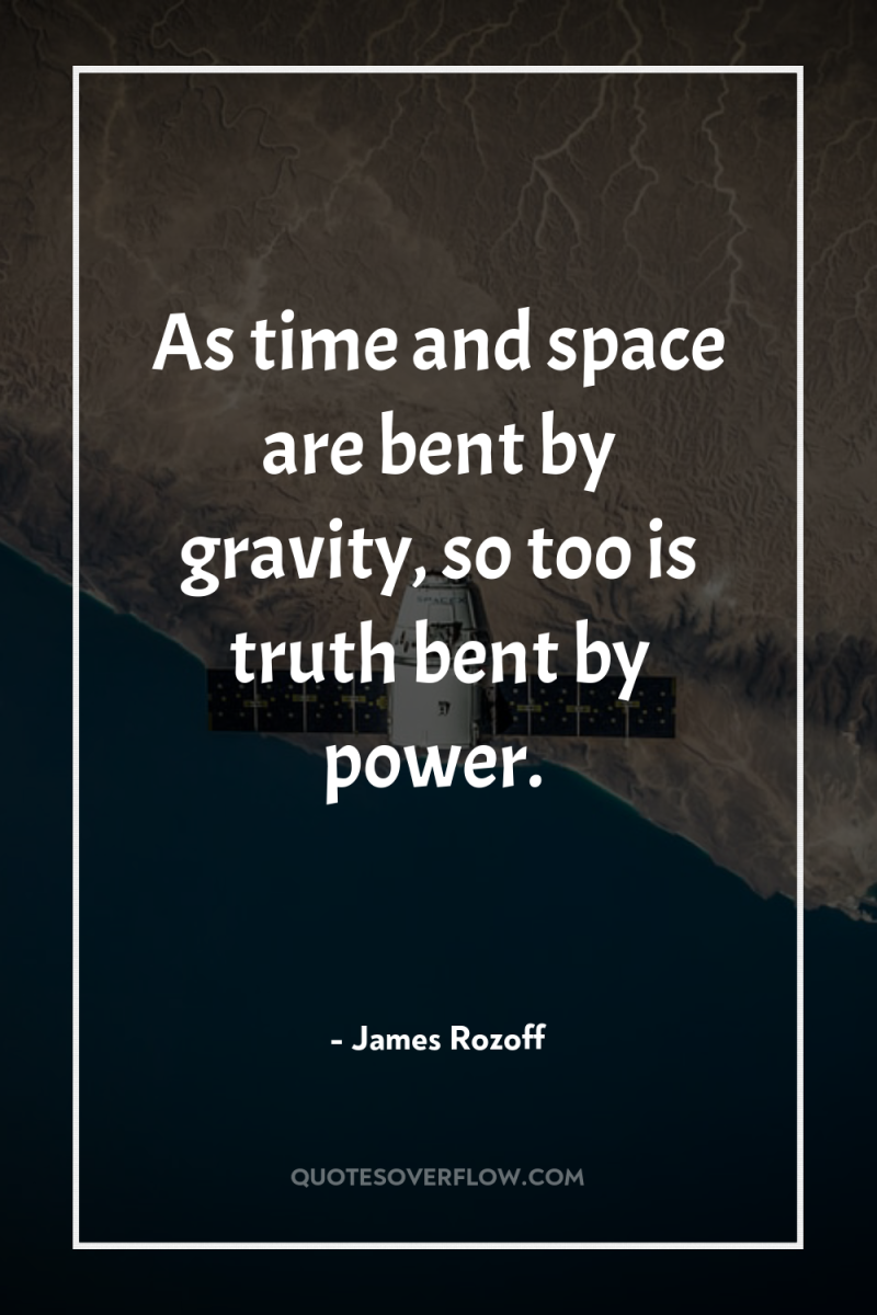 As time and space are bent by gravity, so too...