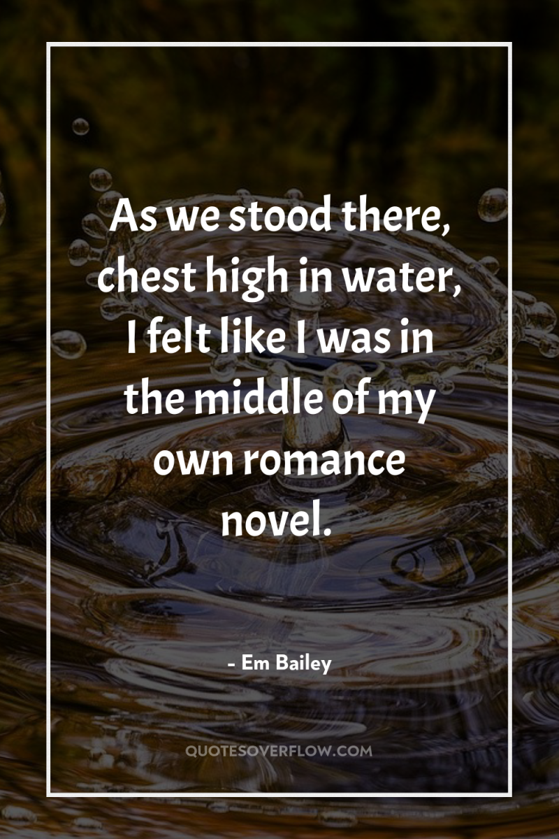 As we stood there, chest high in water, I felt...