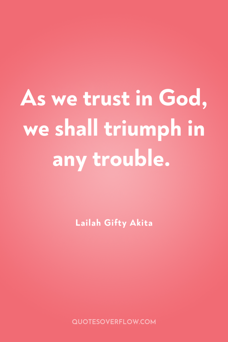 As we trust in God, we shall triumph in any...