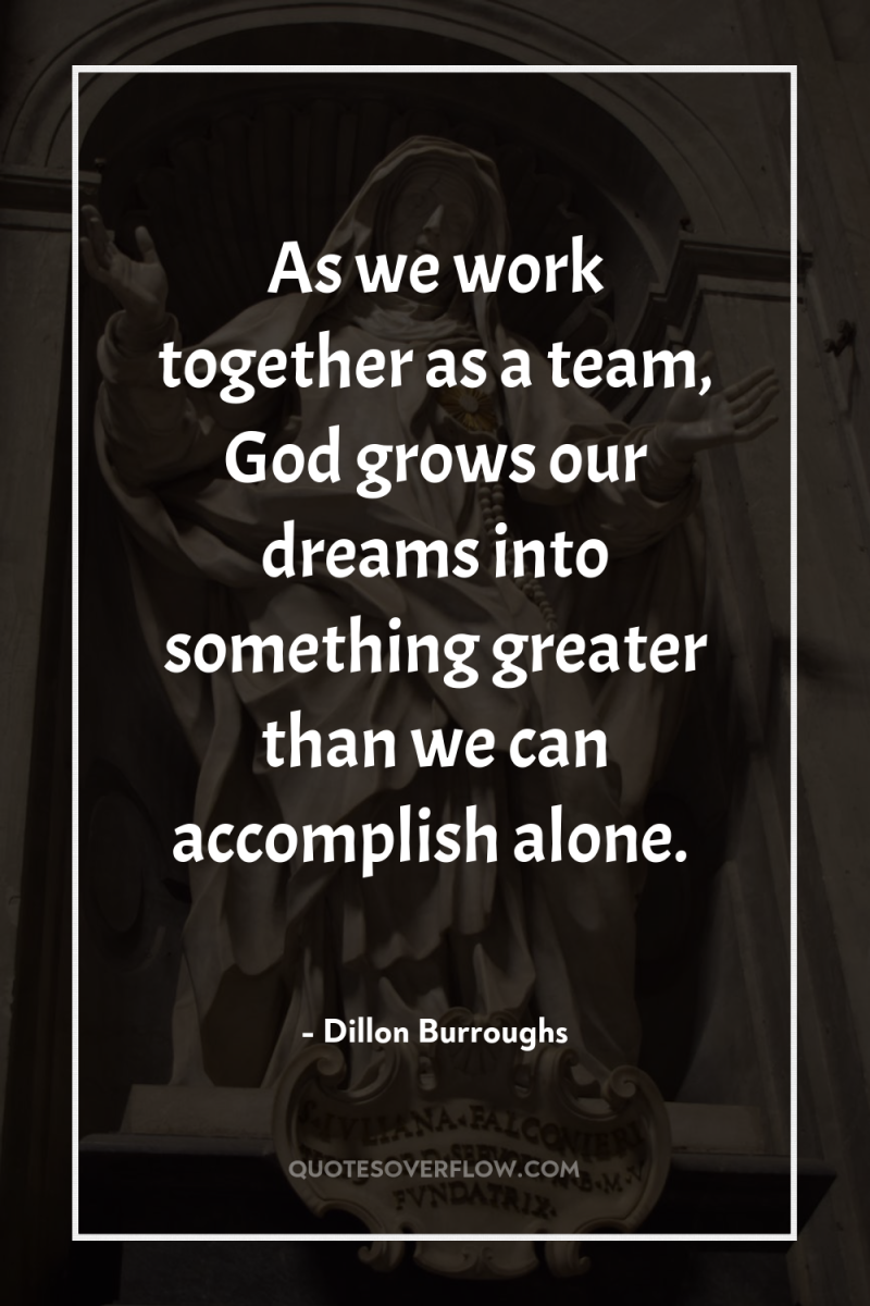 As we work together as a team, God grows our...