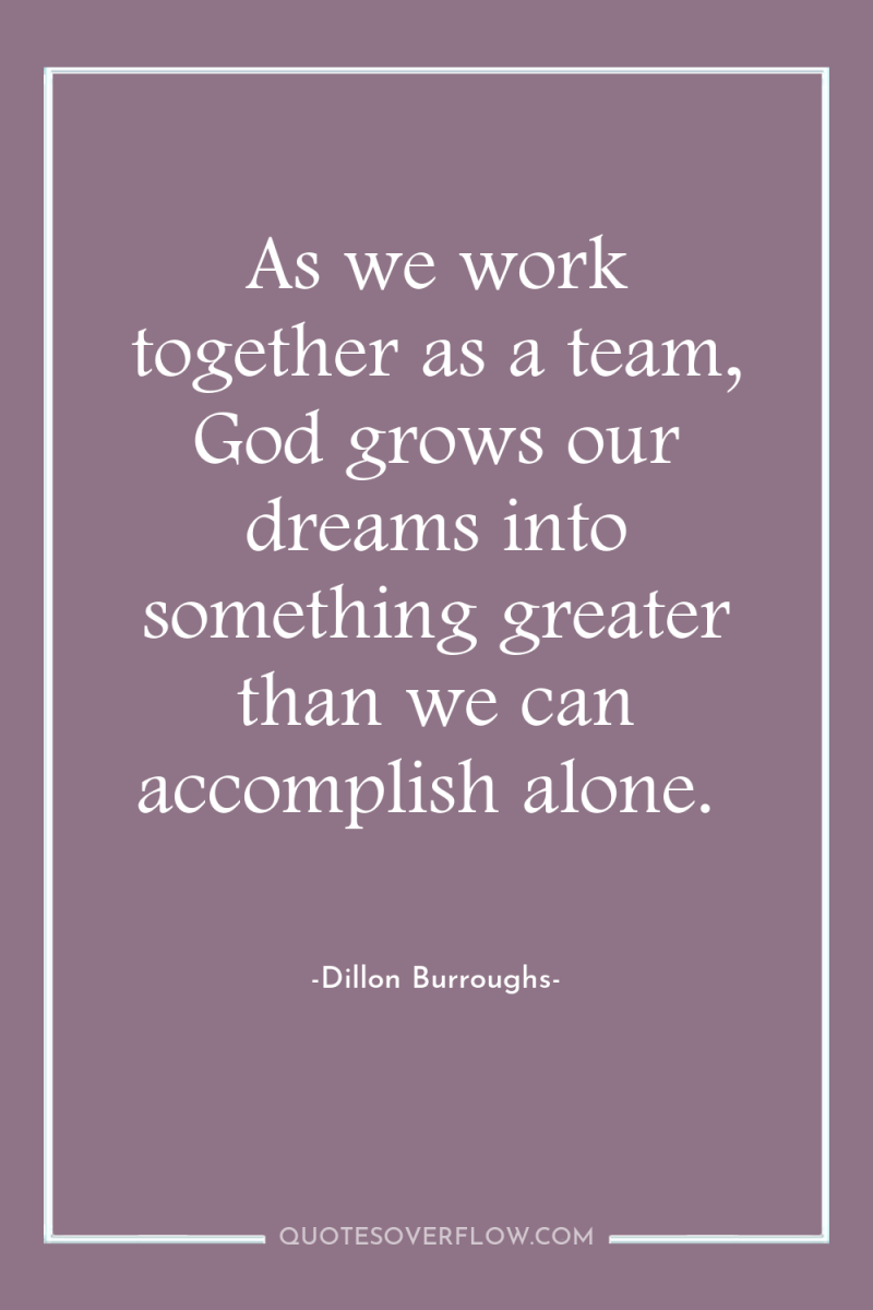 As we work together as a team, God grows our...