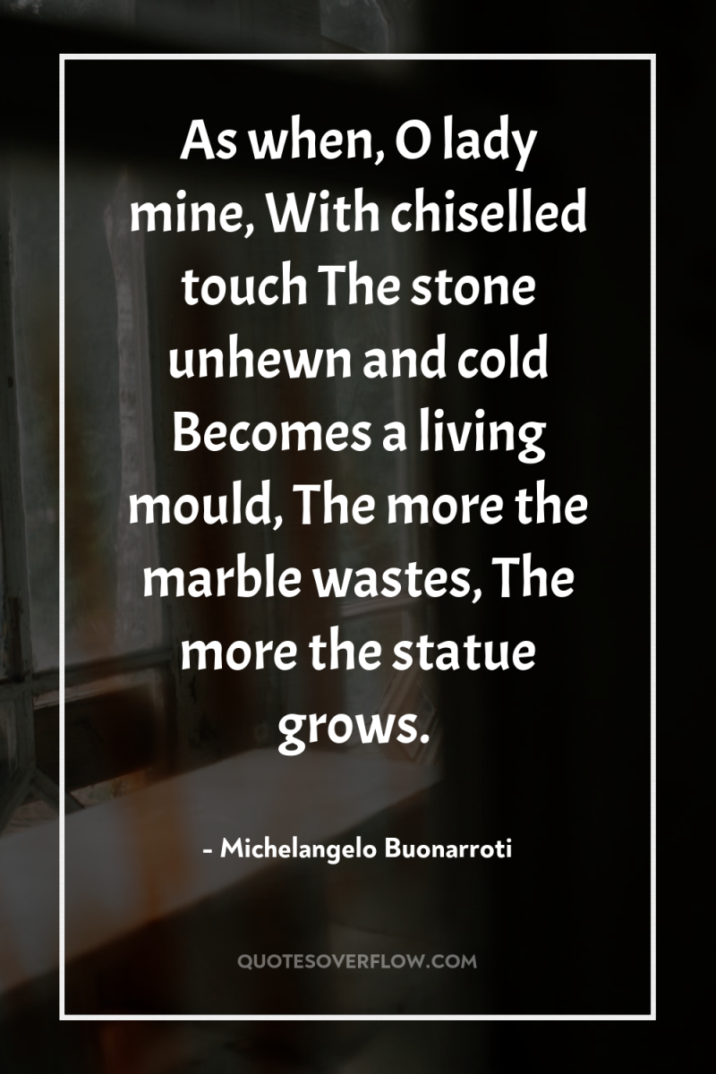 As when, O lady mine, With chiselled touch The stone...