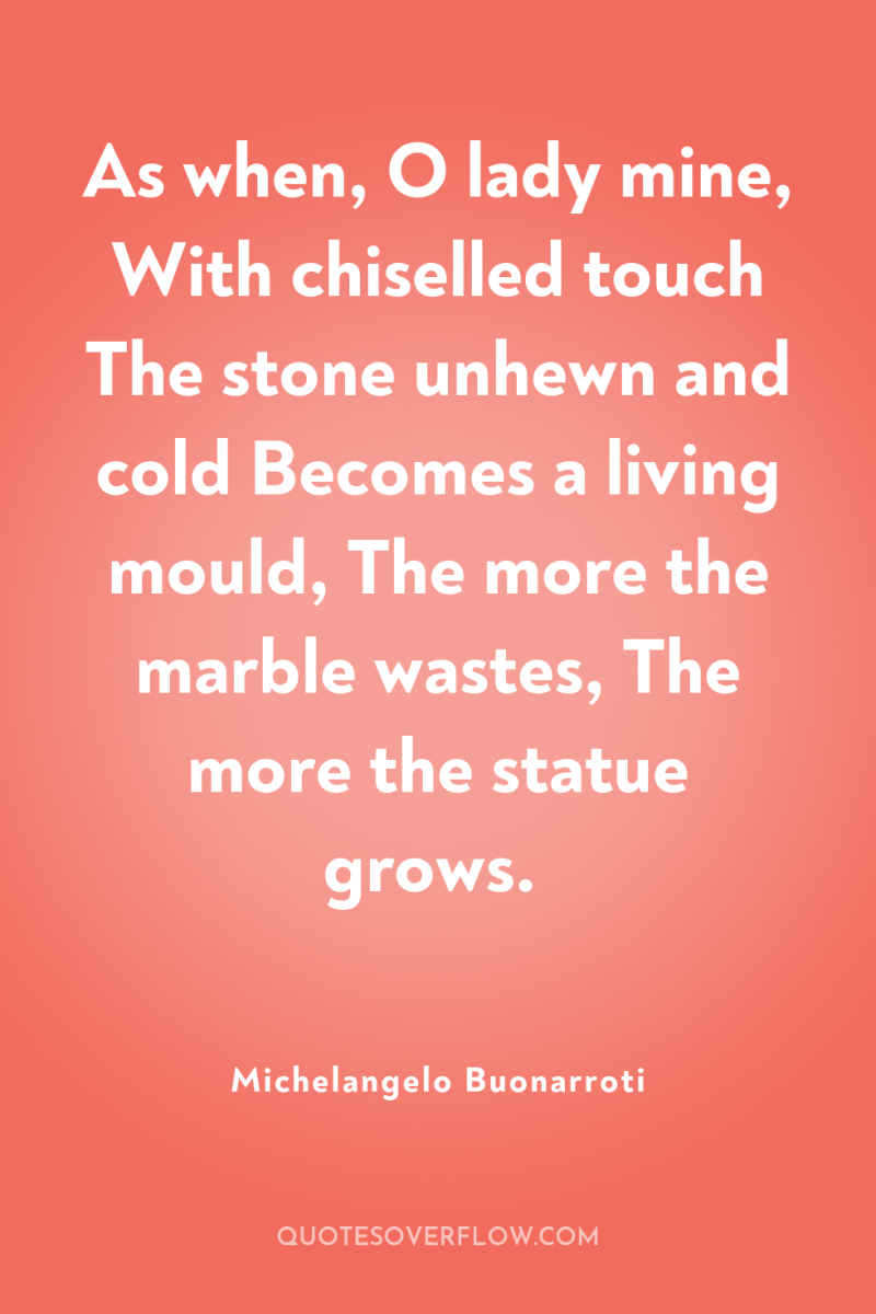 As when, O lady mine, With chiselled touch The stone...