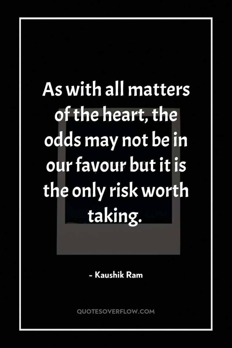 As with all matters of the heart, the odds may...