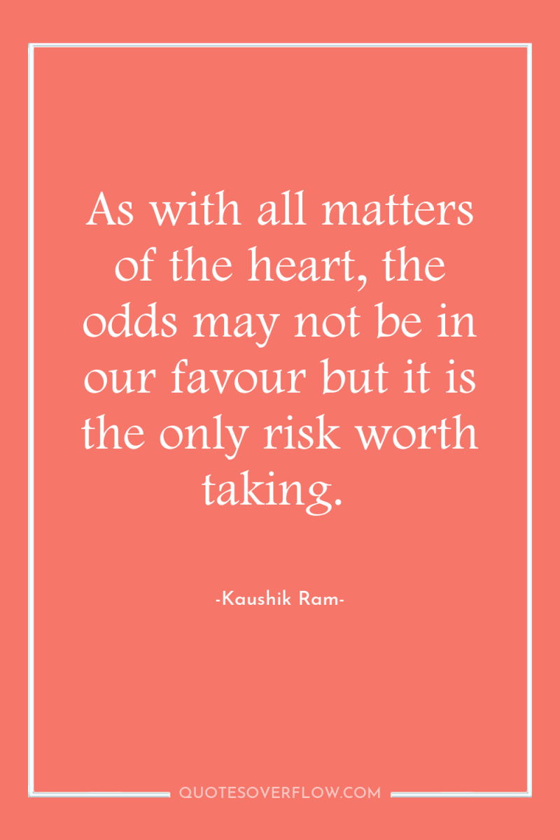 As with all matters of the heart, the odds may...