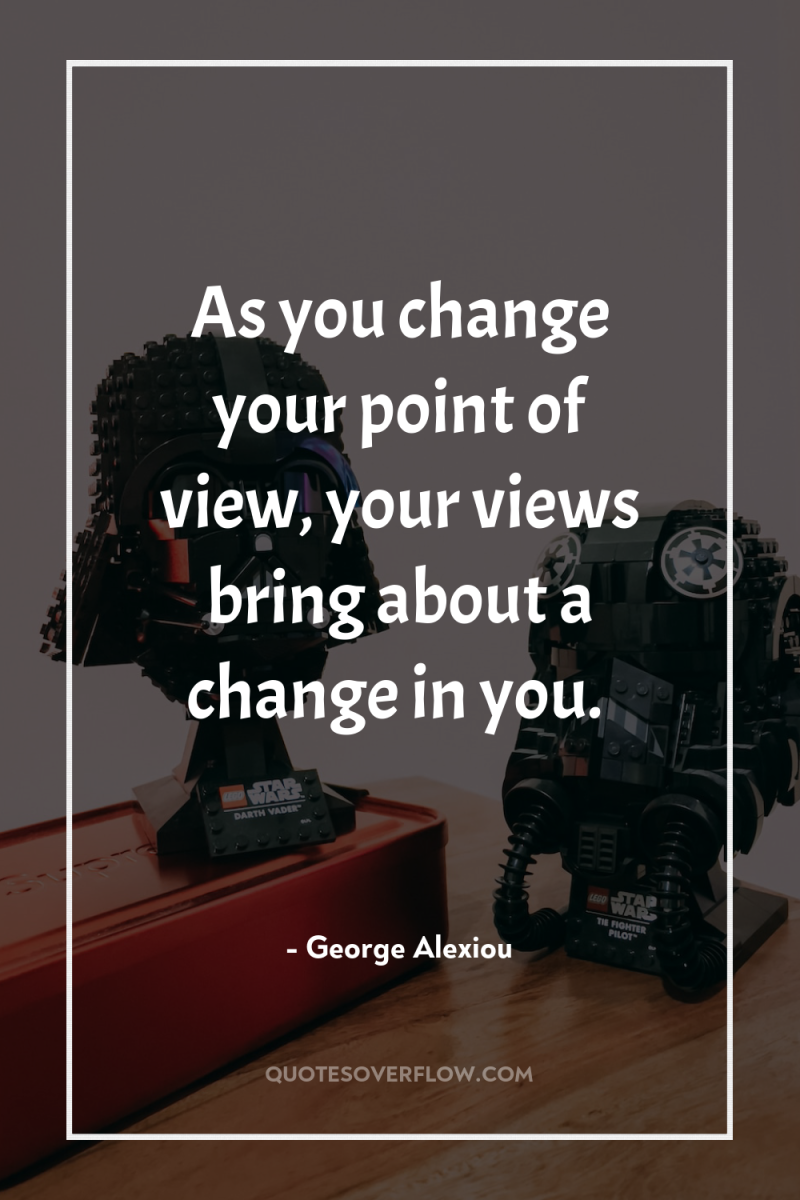 As you change your point of view, your views bring...