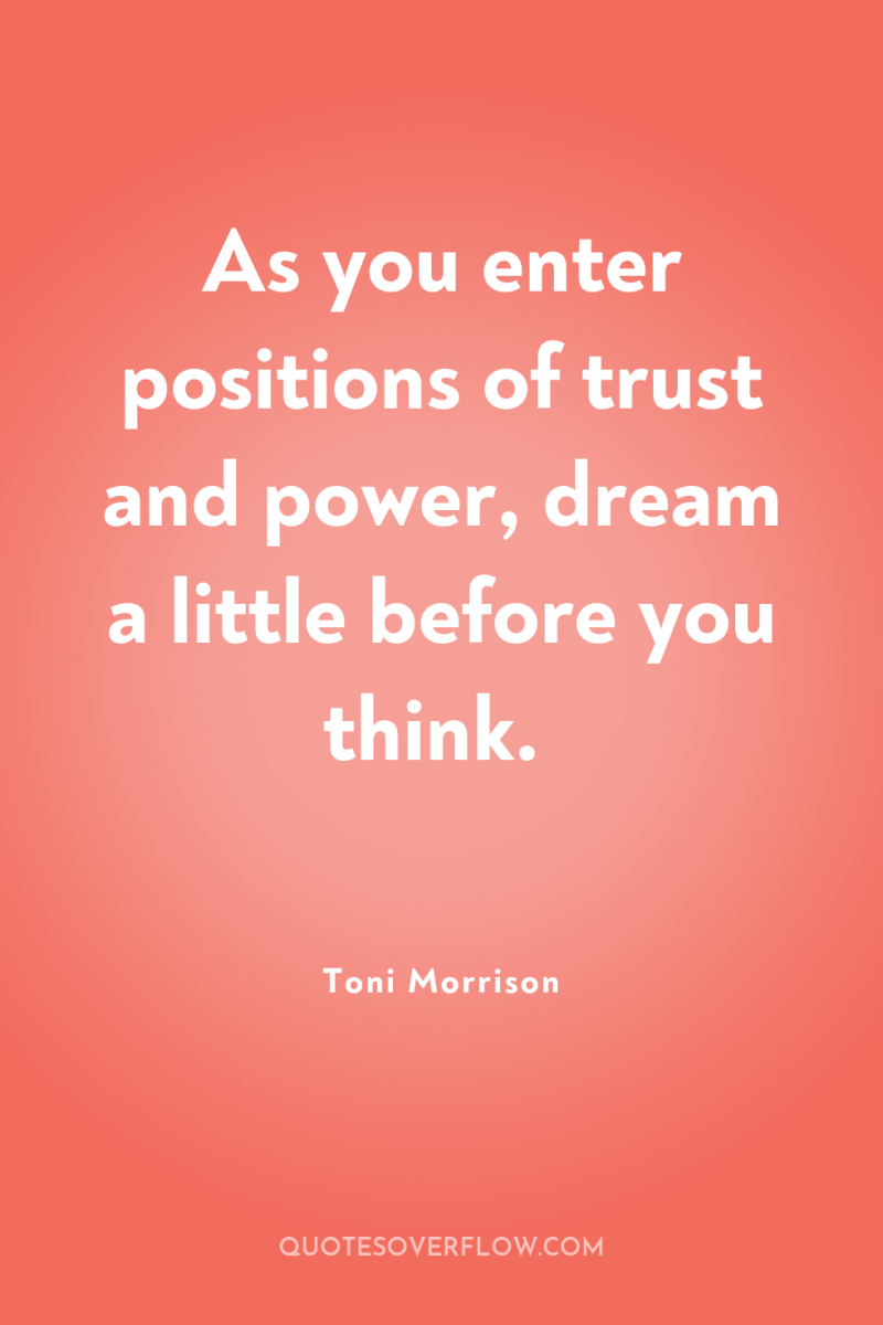 As you enter positions of trust and power, dream a...