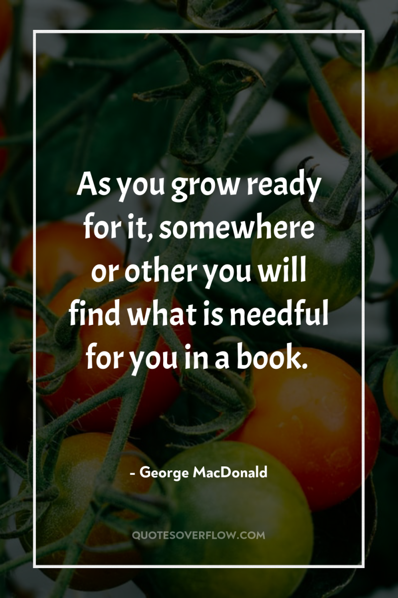 As you grow ready for it, somewhere or other you...