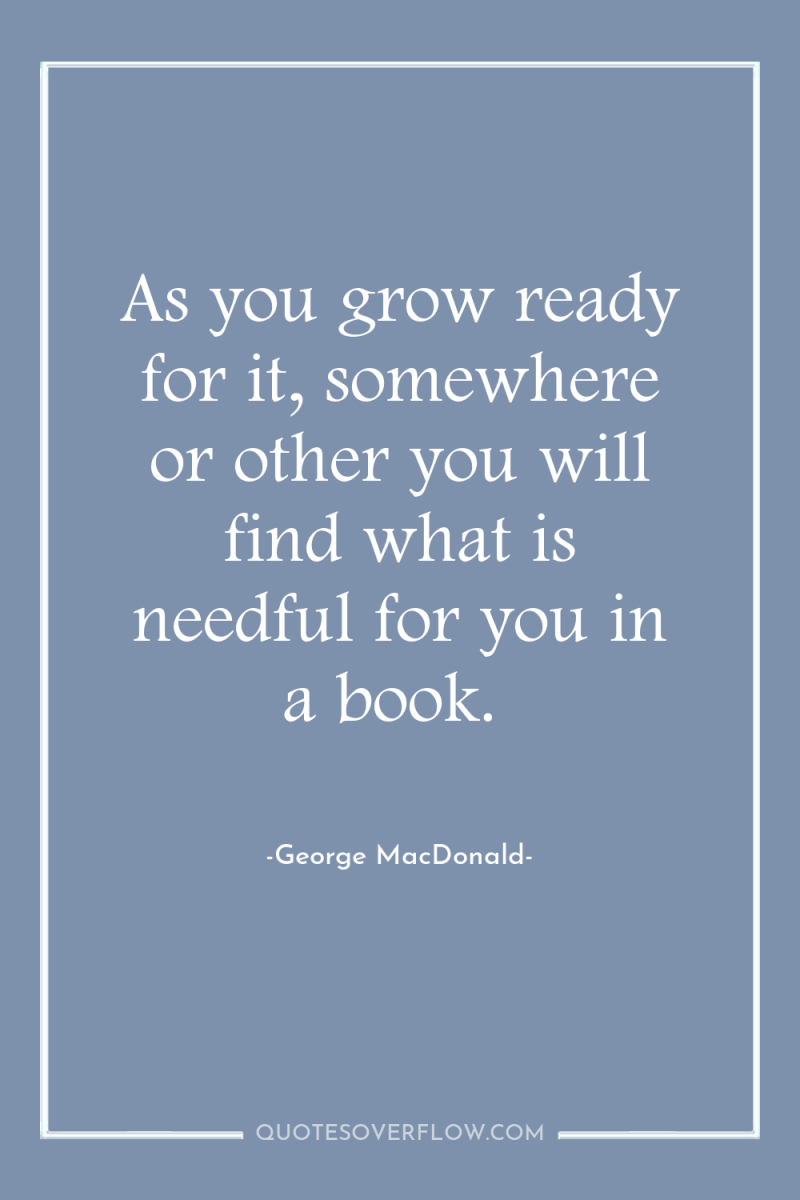 As you grow ready for it, somewhere or other you...