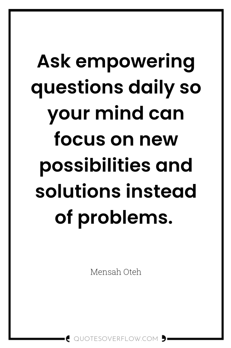 Ask empowering questions daily so your mind can focus on...