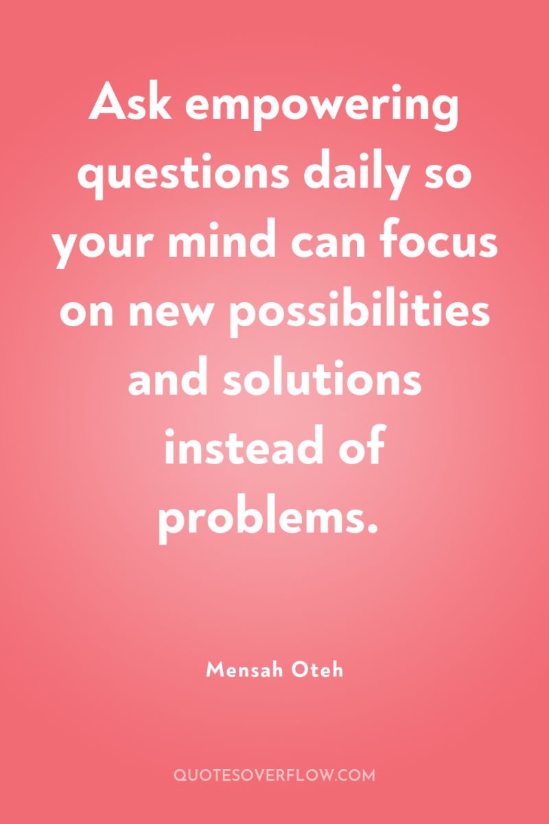 Ask empowering questions daily so your mind can focus on...