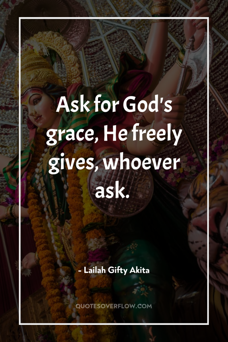 Ask for God's grace, He freely gives, whoever ask. 