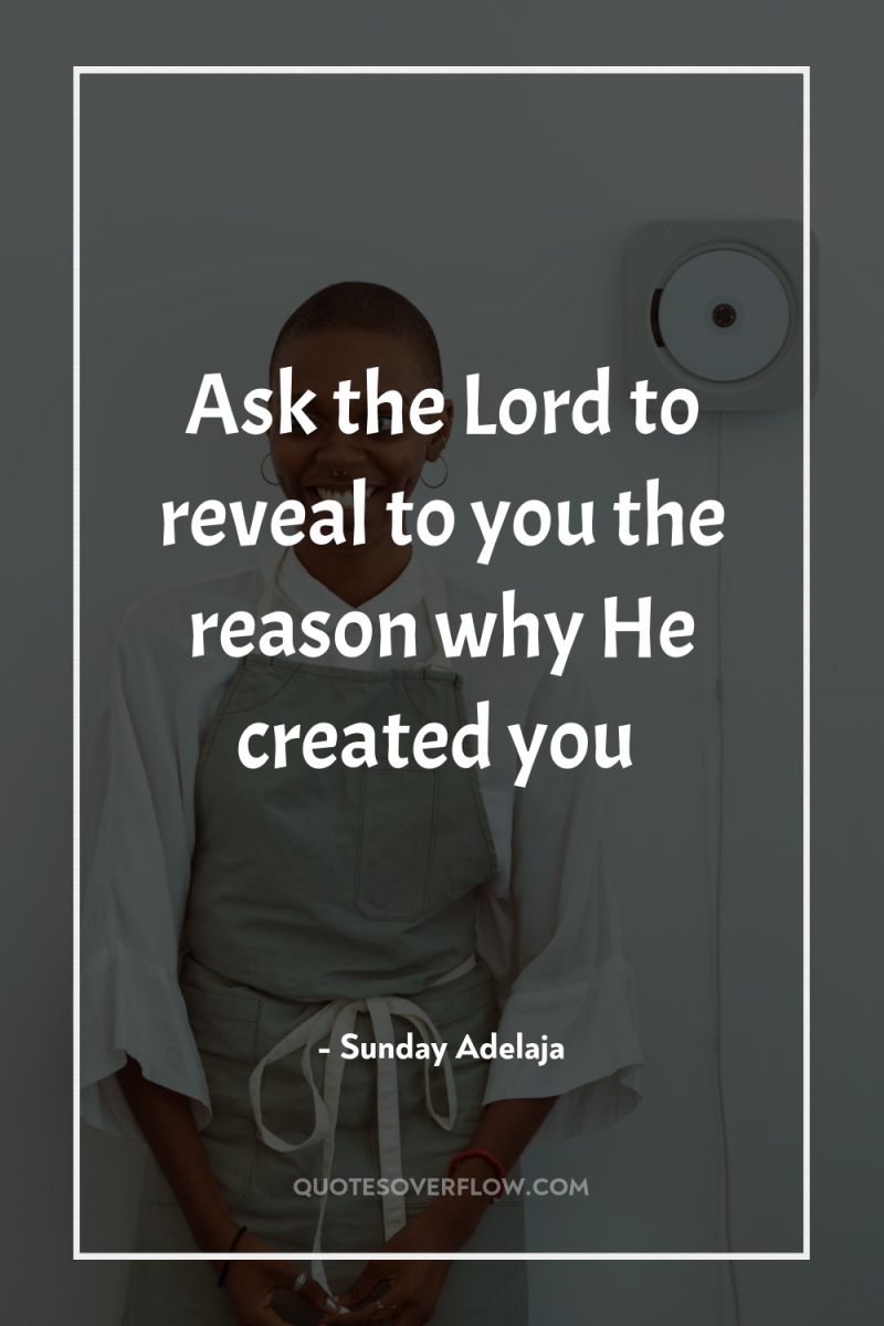 Ask the Lord to reveal to you the reason why...