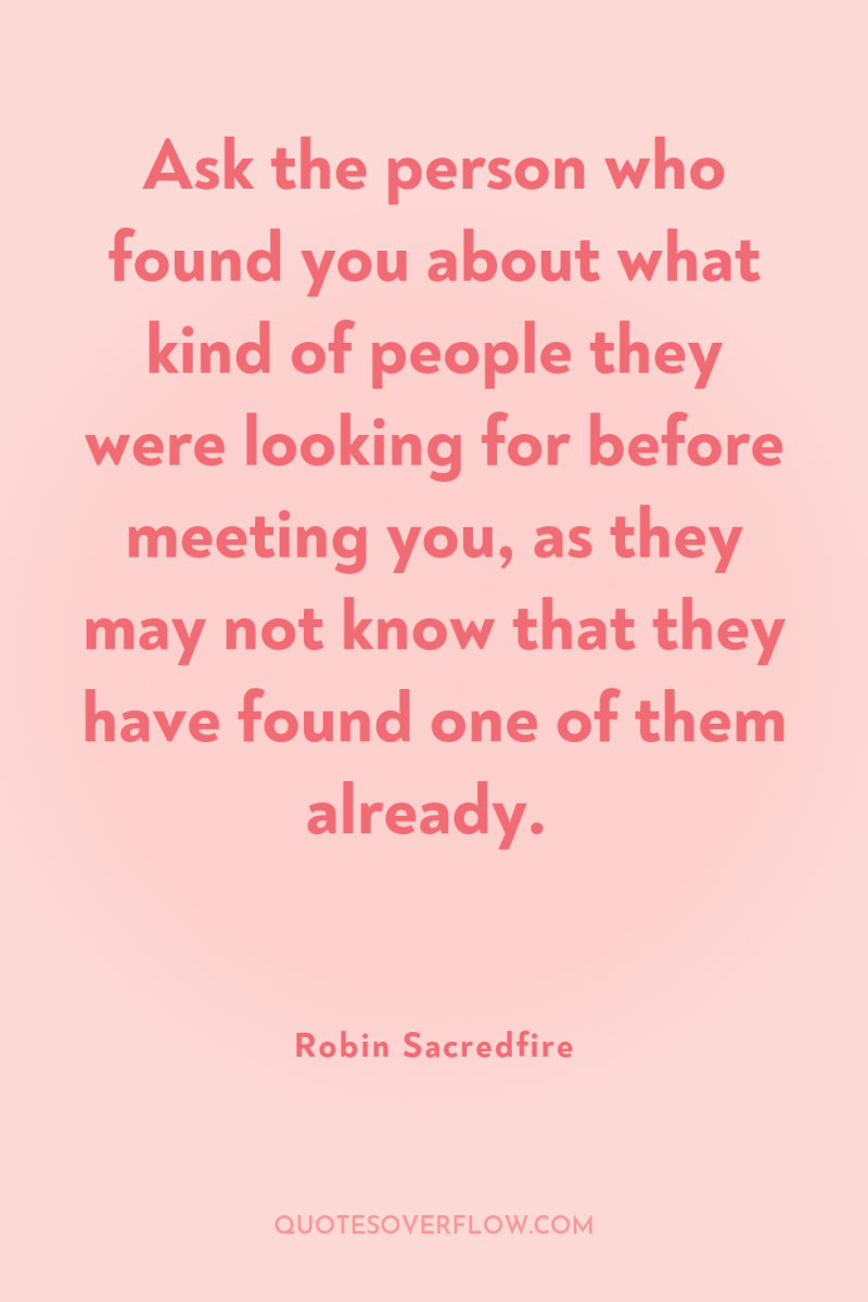 Ask the person who found you about what kind of...