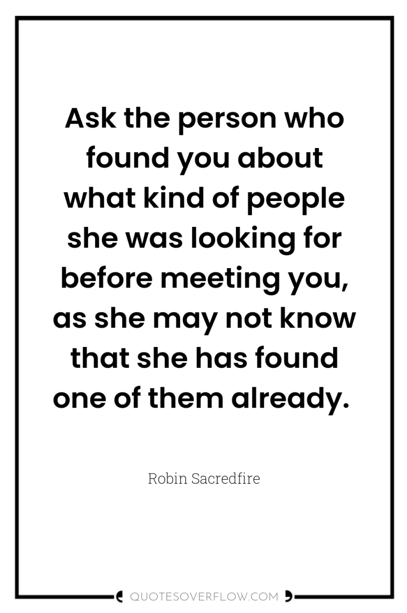 Ask the person who found you about what kind of...