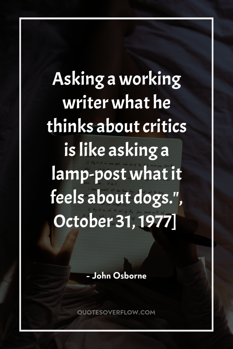Asking a working writer what he thinks about critics is...