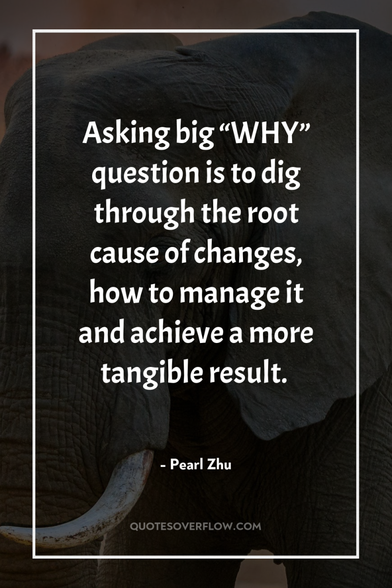 Asking big “WHY” question is to dig through the root...
