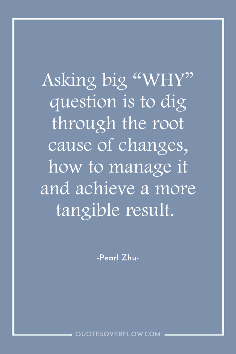 Asking big “WHY” question is to dig through the root...
