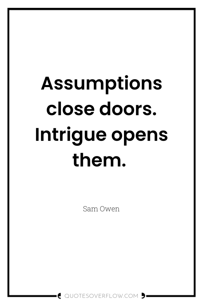 Assumptions close doors. Intrigue opens them. 