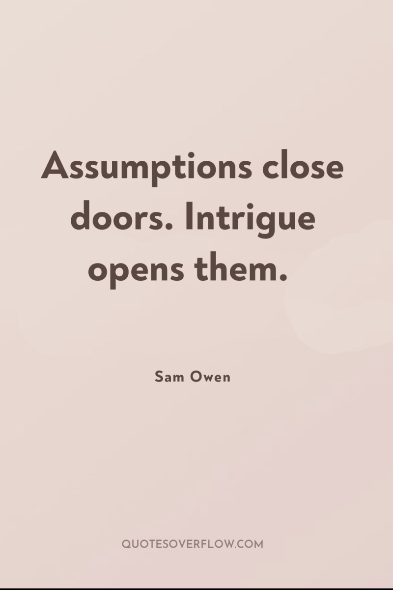 Assumptions close doors. Intrigue opens them. 