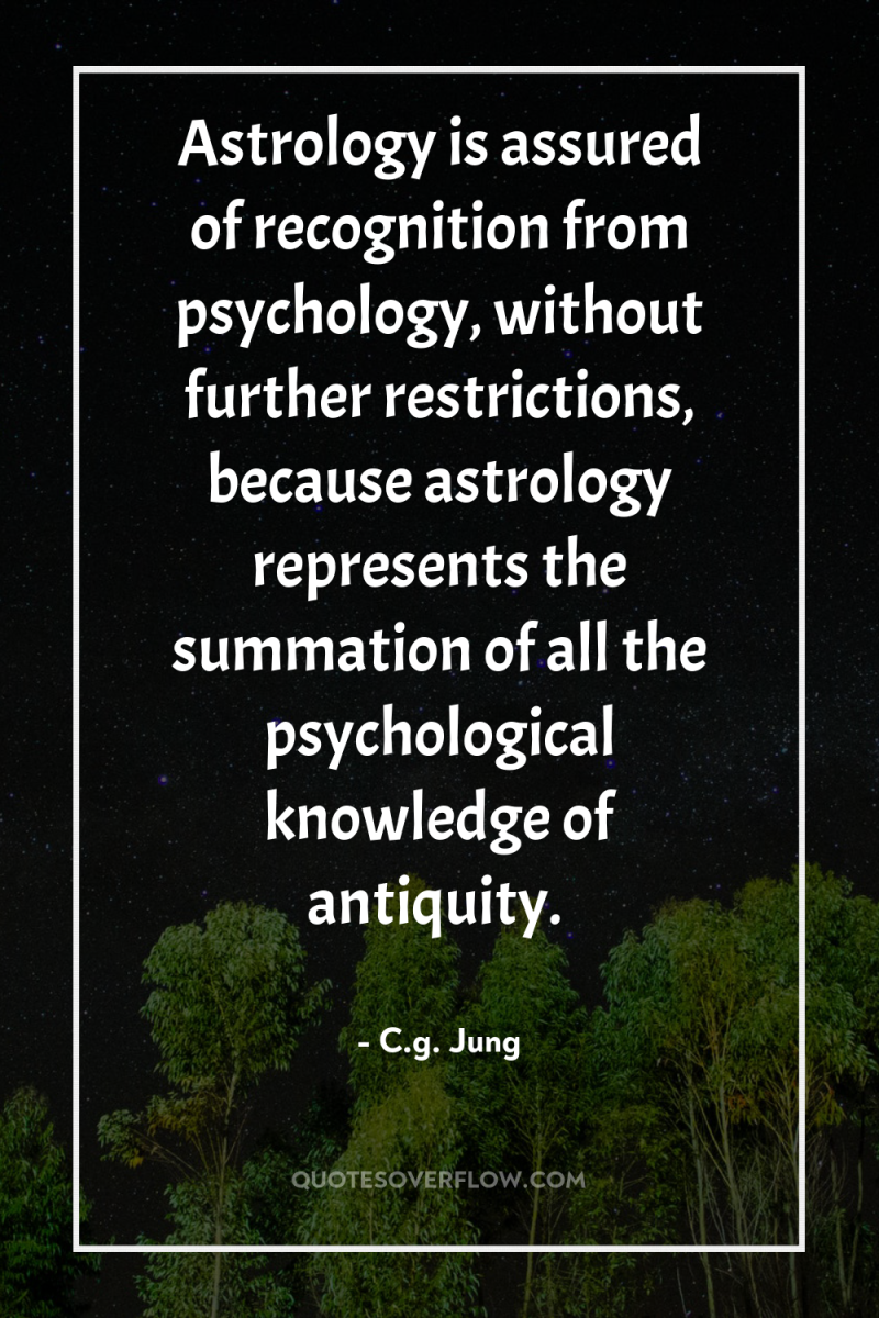 Astrology is assured of recognition from psychology, without further restrictions,...