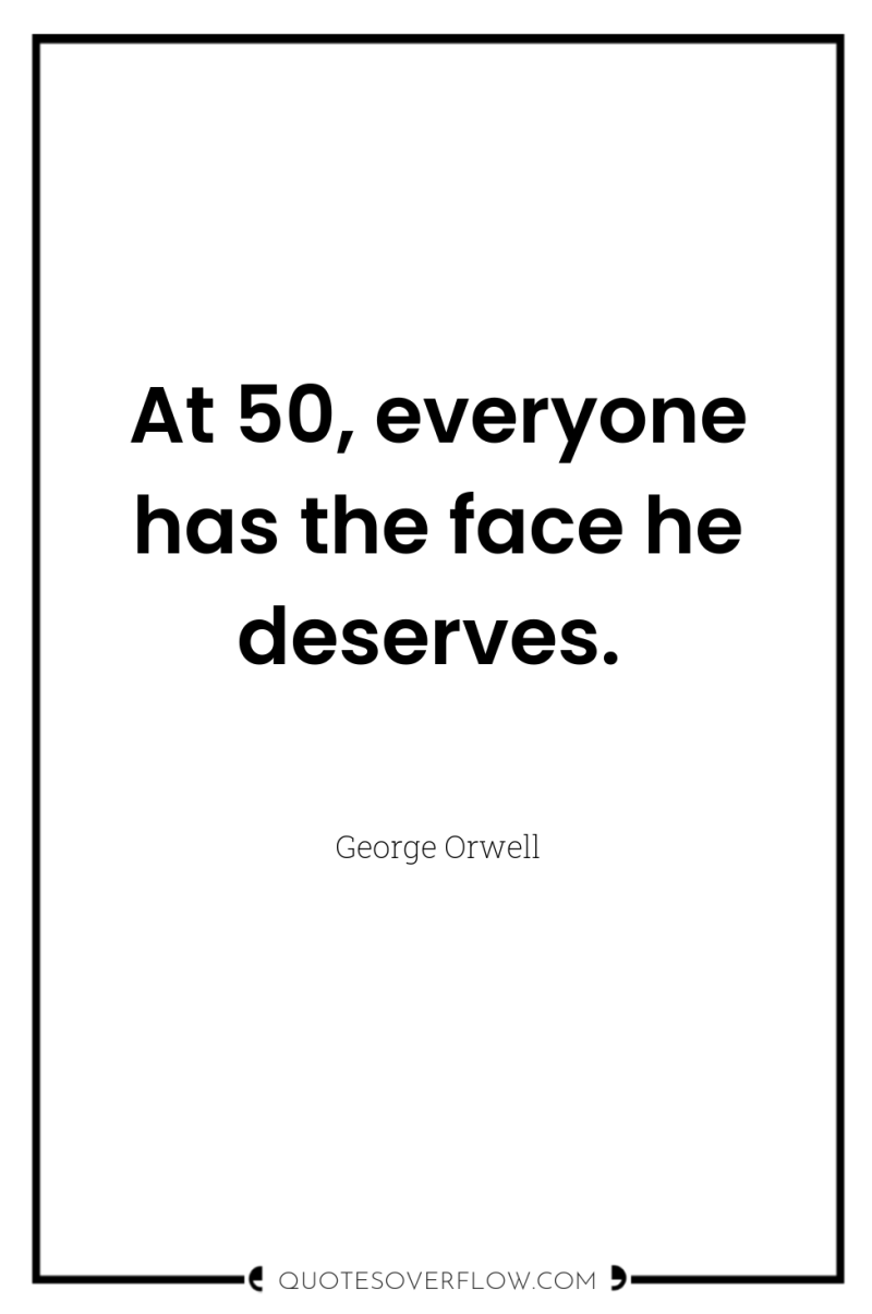 At 50, everyone has the face he deserves. 