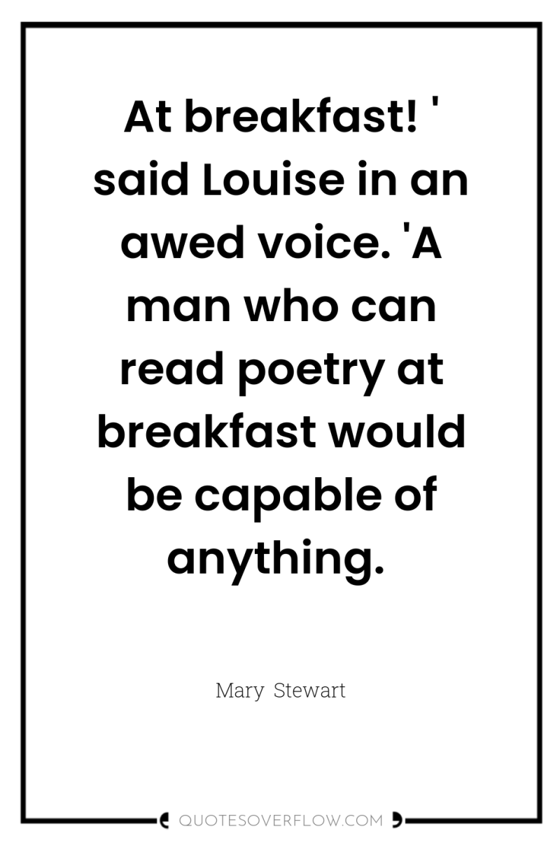 At breakfast! ' said Louise in an awed voice. 'A...
