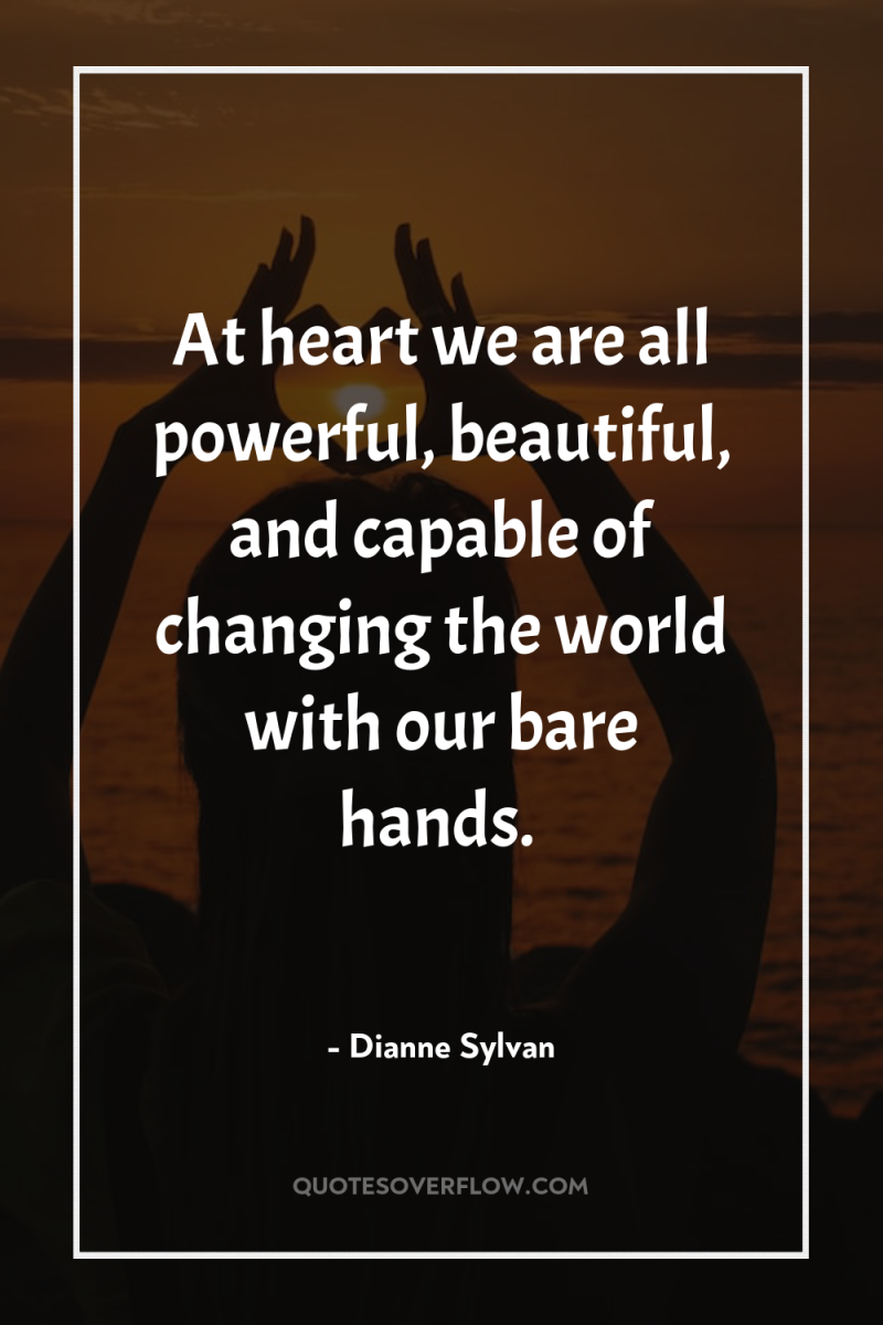 At heart we are all powerful, beautiful, and capable of...