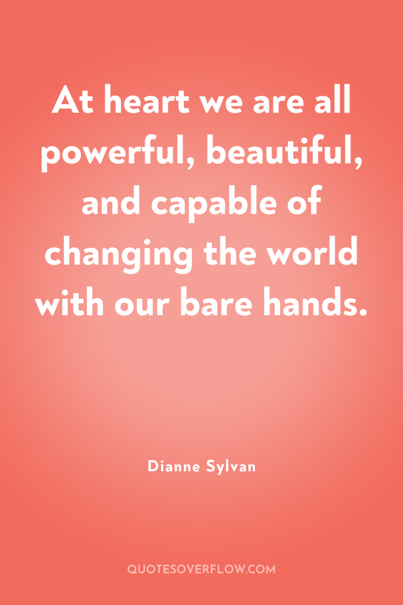 At heart we are all powerful, beautiful, and capable of...