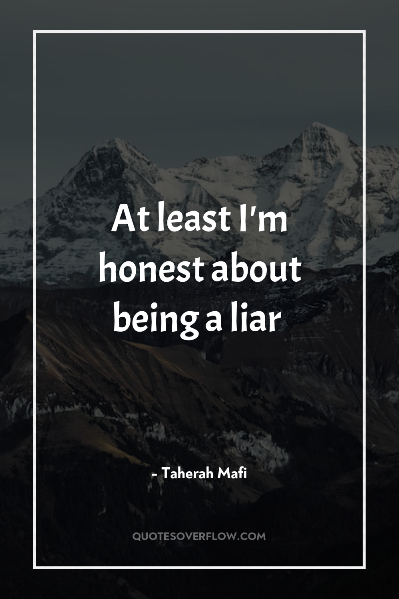 At least I'm honest about being a liar 