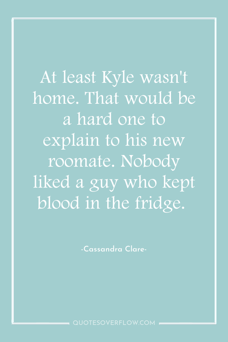 At least Kyle wasn't home. That would be a hard...