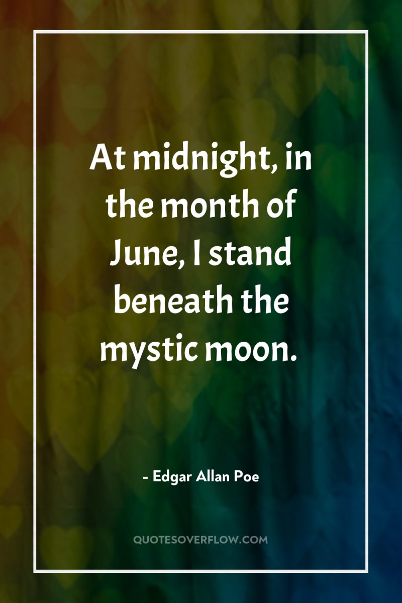 At midnight, in the month of June, I stand beneath...