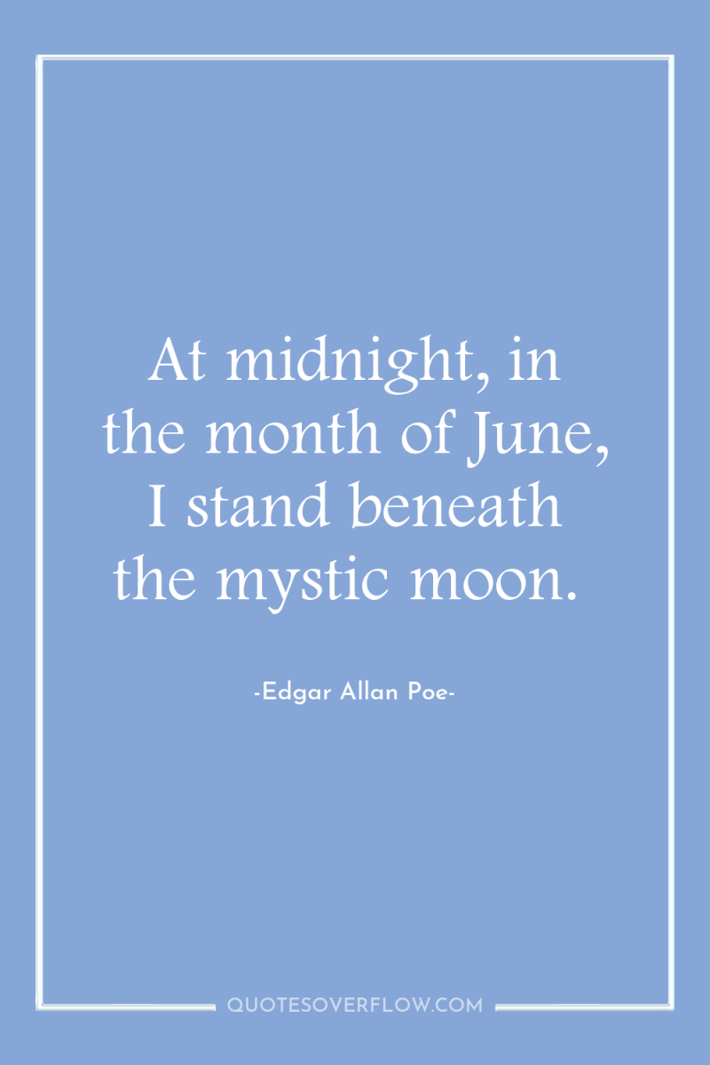 At midnight, in the month of June, I stand beneath...