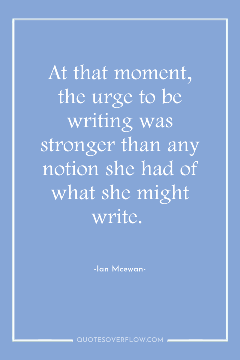 At that moment, the urge to be writing was stronger...