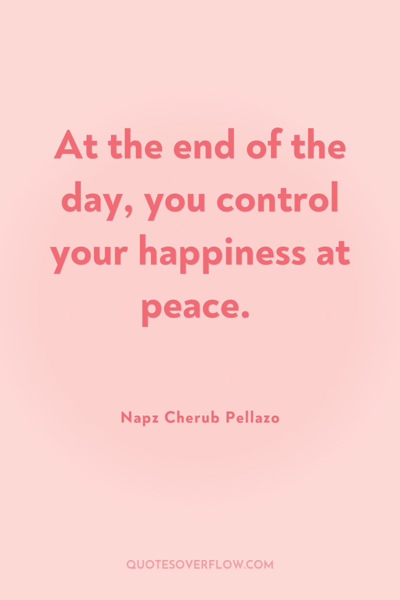 At the end of the day, you control your happiness...