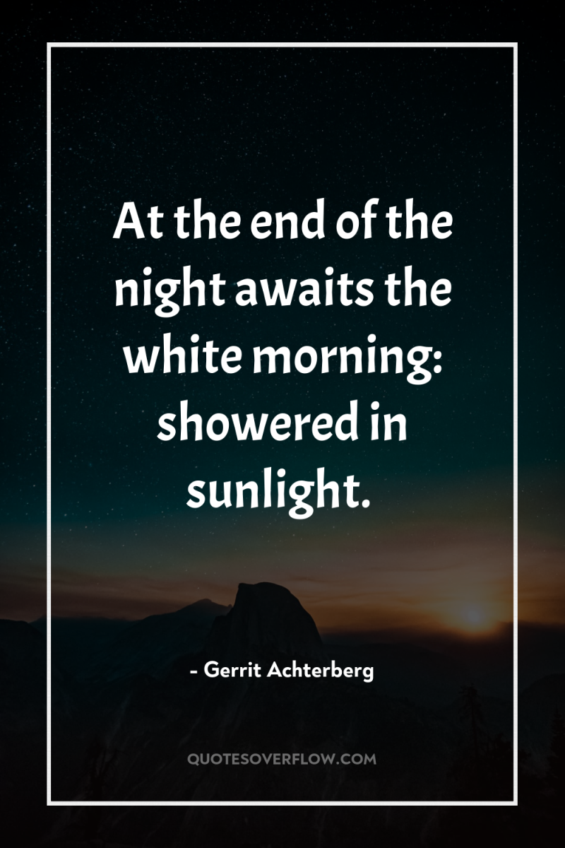 At the end of the night awaits the white morning:...