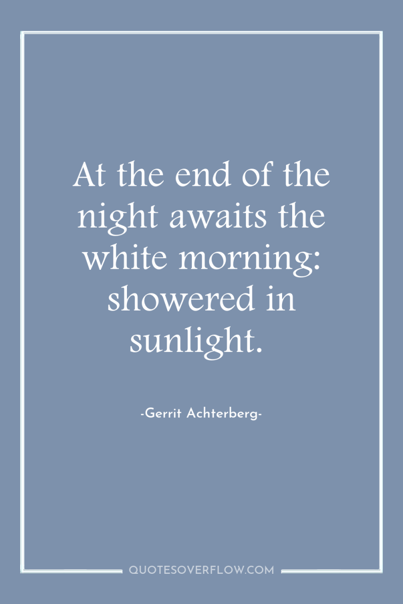 At the end of the night awaits the white morning:...