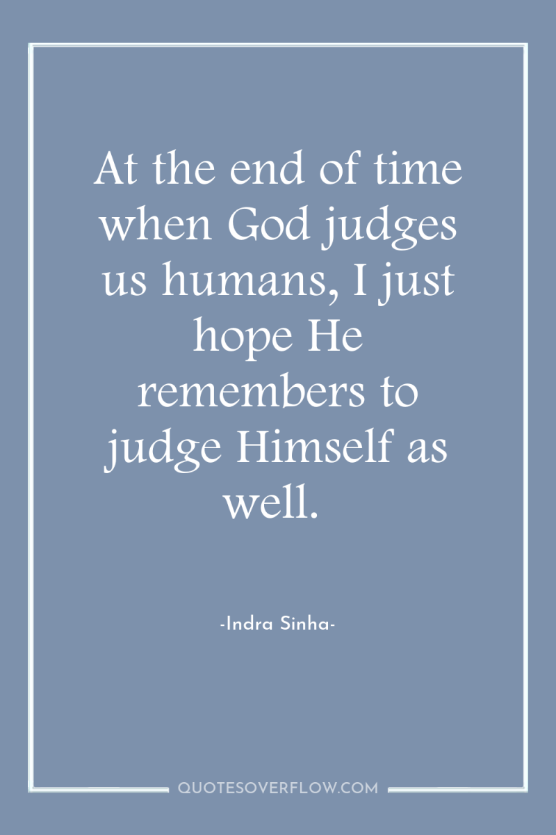 At the end of time when God judges us humans,...