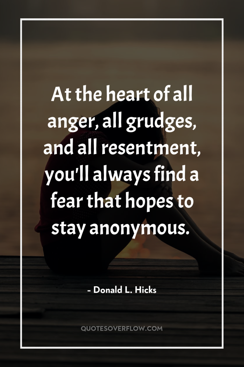 At the heart of all anger, all grudges, and all...