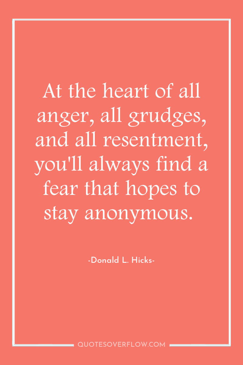At the heart of all anger, all grudges, and all...