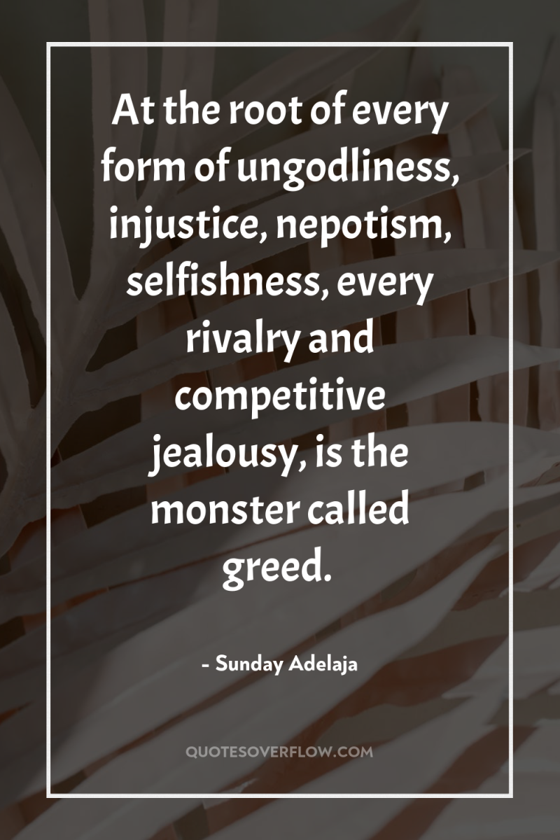 At the root of every form of ungodliness, injustice, nepotism,...