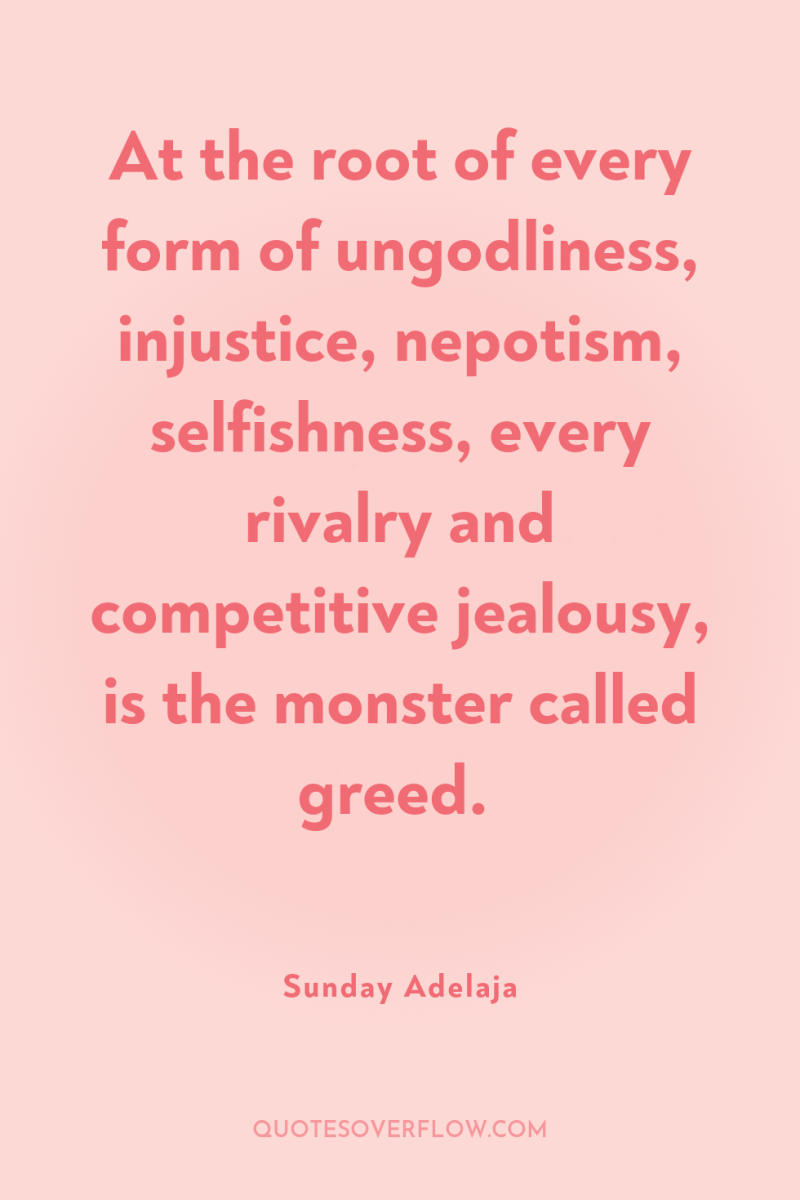 At the root of every form of ungodliness, injustice, nepotism,...