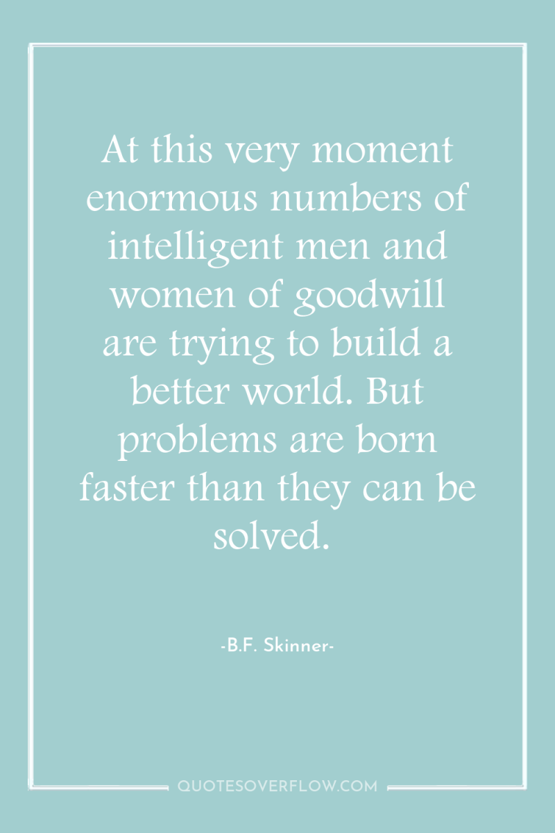 At this very moment enormous numbers of intelligent men and...